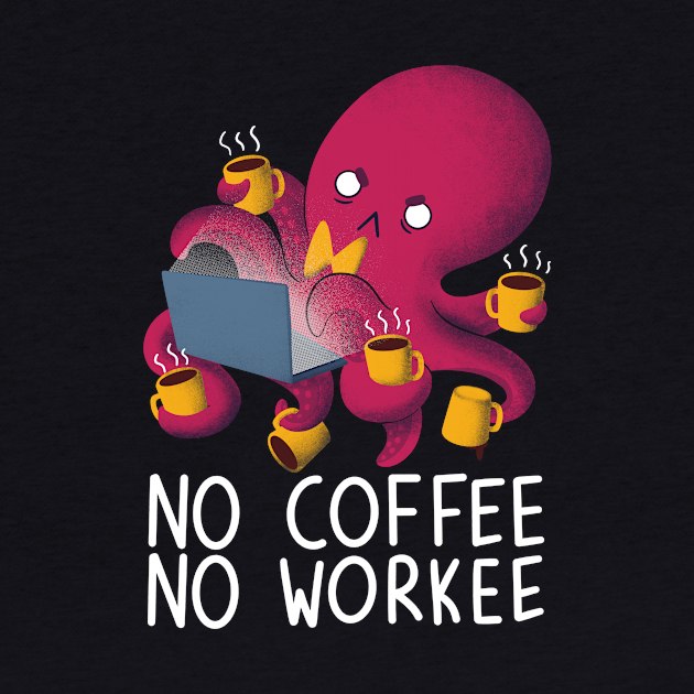 No Coffee No Workee by TaylorRoss1